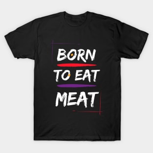 Born to eat meat T-Shirt
